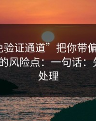别让“免验证通道”把你带偏：谈谈99tk澳门的风险点：一句话：先停手再处理