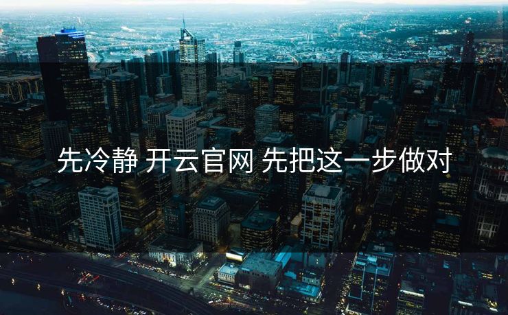 先冷静 开云官网 先把这一步做对