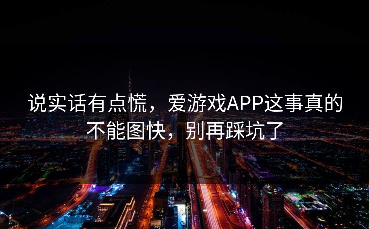 说实话有点慌，爱游戏APP这事真的不能图快，别再踩坑了