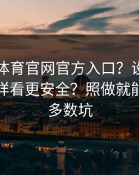 华体会体育官网官方入口？设备登录记录这样看更安全？照做就能避开大多数坑