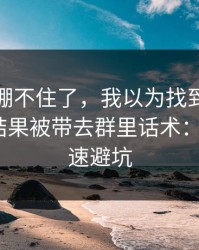 我真的绷不住了，我以为找到了云开体育，结果被带去群里话术：1分钟快速避坑