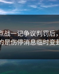 英超焦点战一记争议判罚后，更奇怪的是伤停消息临时变卦