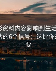 被新澳彩资料内容影响到生活怎么办？自我评估的6个信号：这比你想的更重要