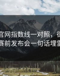 49图库官网指数线一对照，德比大战赛前发布会一句话埋雷