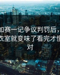 NBA附加赛一记争议判罚后，偏偏半场回更衣室就变味了看完才懂哪里不对