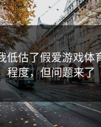 我承认我低估了假爱游戏体育的逼真程度，但问题来了